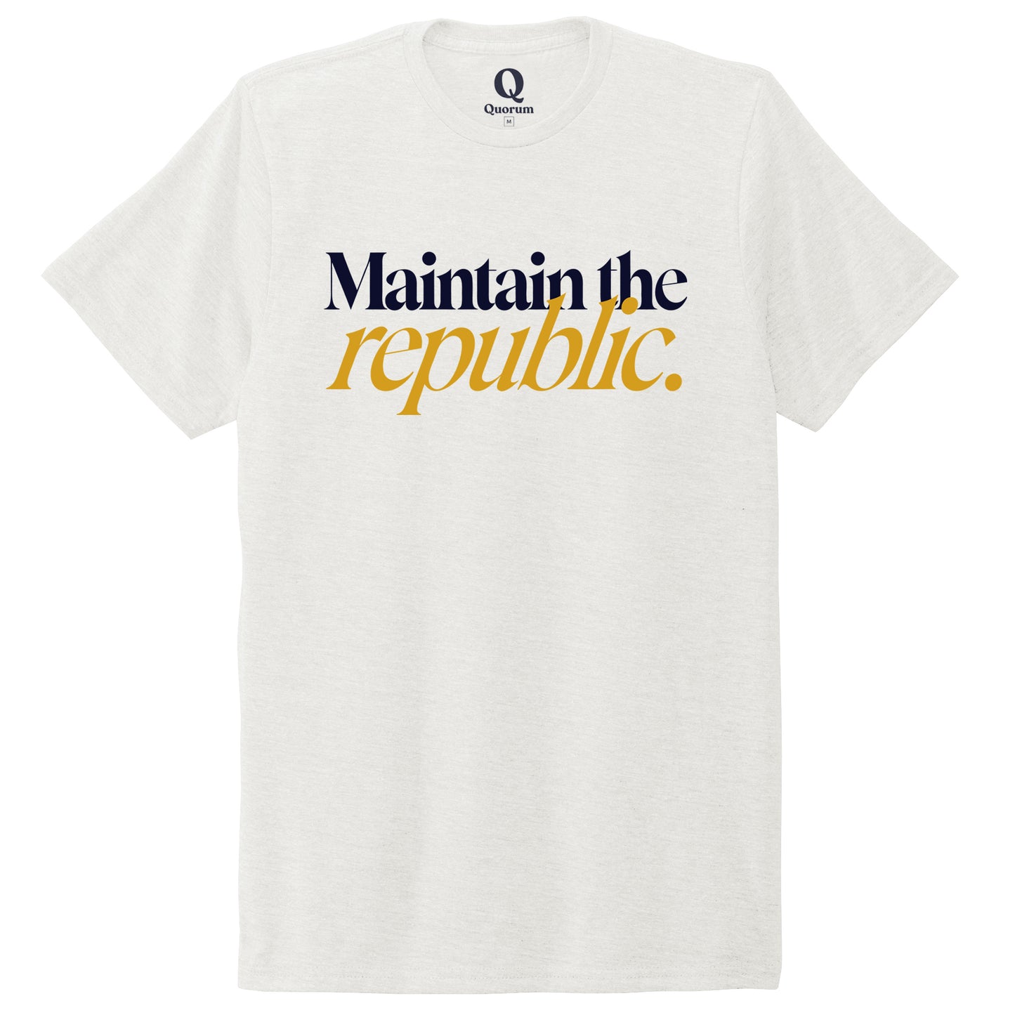 "Maintain the republic." Quorum Unisex Tri-Blend Tee front print in Fairly White