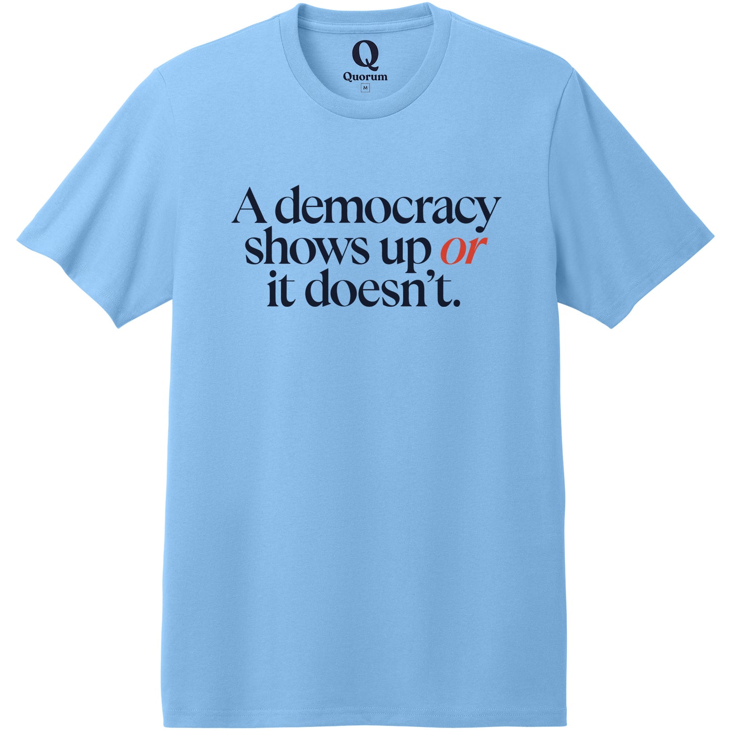 "A democracy shows up or it doesn't." Quorum Heavyweight Recycled Cotton Tee front print in Arctic Blue