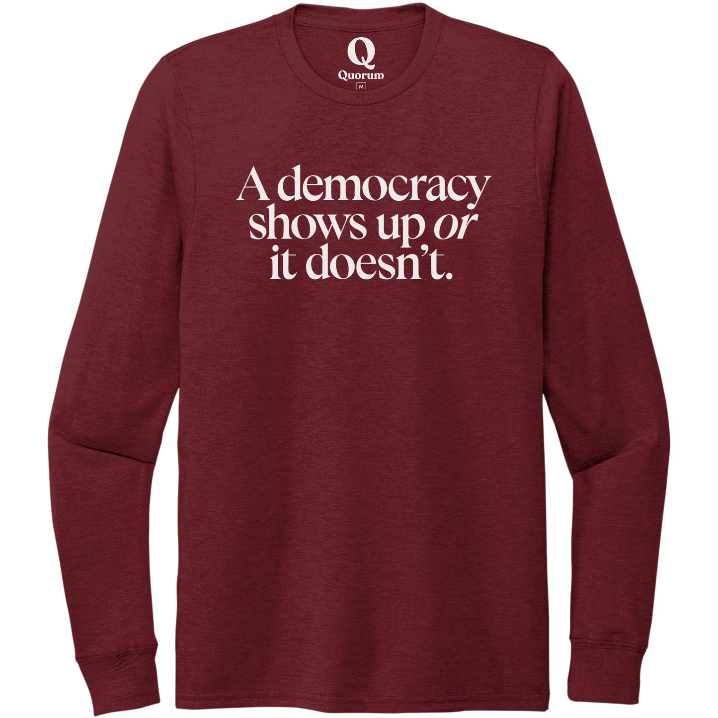 "A democracy shows up or it doesn't." Quorum Unisex Tri-Blend Long Sleeve editorial print in Vino Red