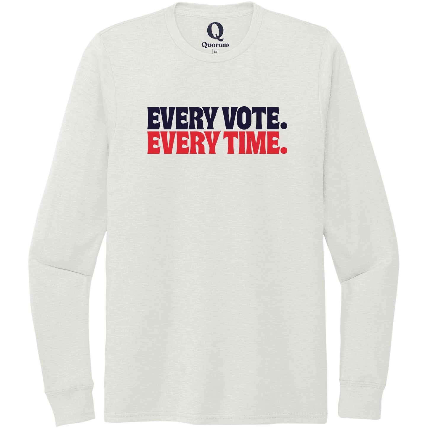"Every Vote. Every Time." Quorum Unisex Tri-Blend Long Sleeve front print in Fairly White