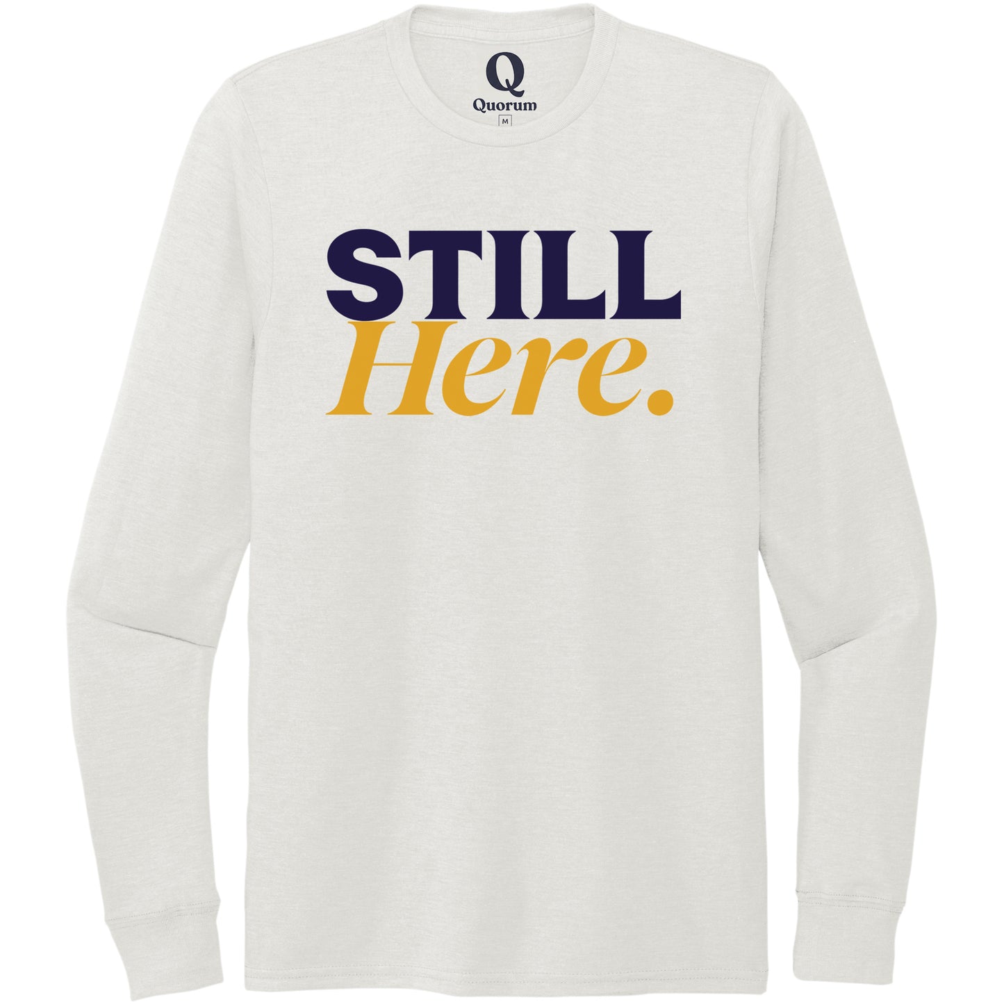 "Still Here." Quorum Unisex Tri-Blend Long Sleeve front print in Fairly White