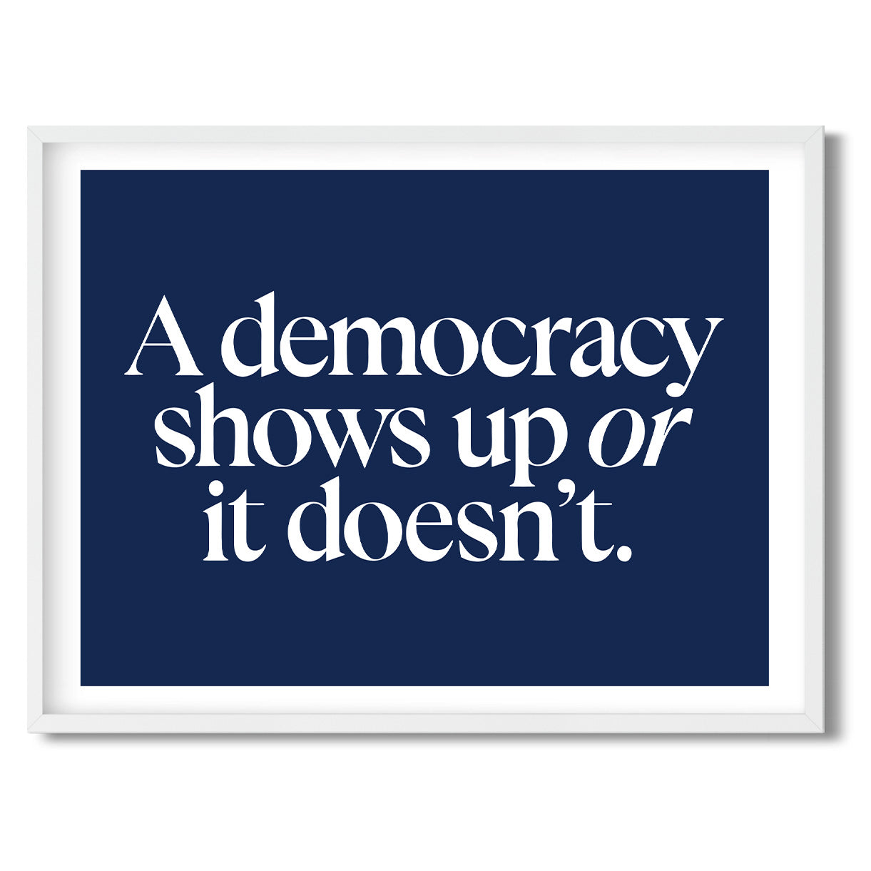A democracy shows up or it doesn’t. — Quorum framed Sign Print in a white frame on a white background