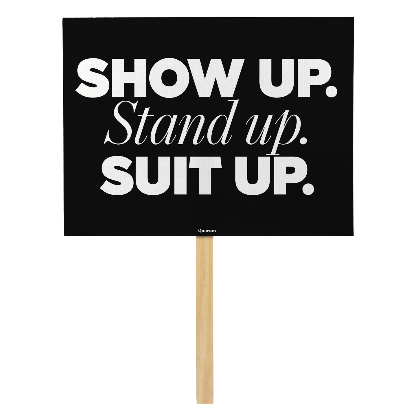 Show Up. Stand Up. Suit Up. rally sign — Quorum