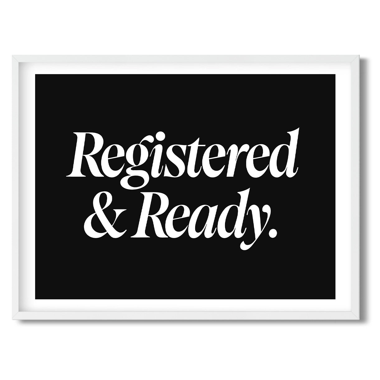 Registered & Ready. — Quorum framed Sign Print in a white frame on a white background