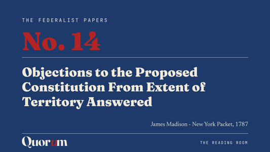 On Federalist No. 14: Objections to the Proposed Constitution From Extent of Territory Answered, a Reading Room essay