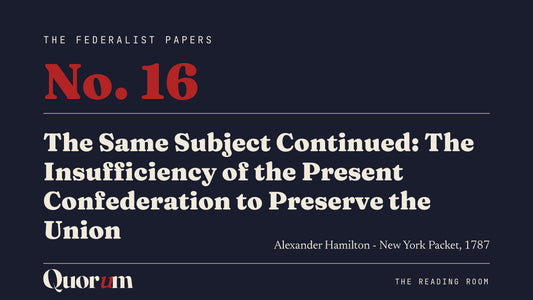 On Federalist No. 16: The Same Subject Continued: The Insufficiency of the Present Confederation to Preserve the Union, a Reading Room essay