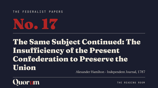 On Federalist No. 17: The Same Subject Continued: The Insufficiency of the Present Confederation to Preserve the Union, a Reading Room essay