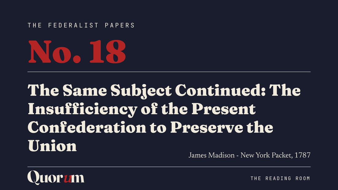 On Federalist No. 18: The Same Subject Continued: The Insufficiency of the Present Confederation to Preserve the Union, a Reading Room essay