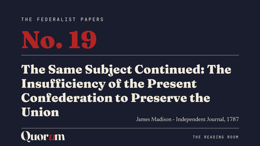 On Federalist No. 19: The Same Subject Continued: The Insufficiency of the Present Confederation to Preserve the Union, a Reading Room essay