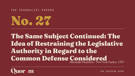 On Federalist No. 27: The Same Subject Continued: The Idea of Restraining the Legislative Authority in Regard to the Common Defense Considered, a Reading Room essay