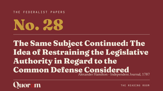 On Federalist No. 28: The Same Subject Continued: The Idea of Restraining the Legislative Authority in Regard to the Common Defense Considered, a Reading Room essay