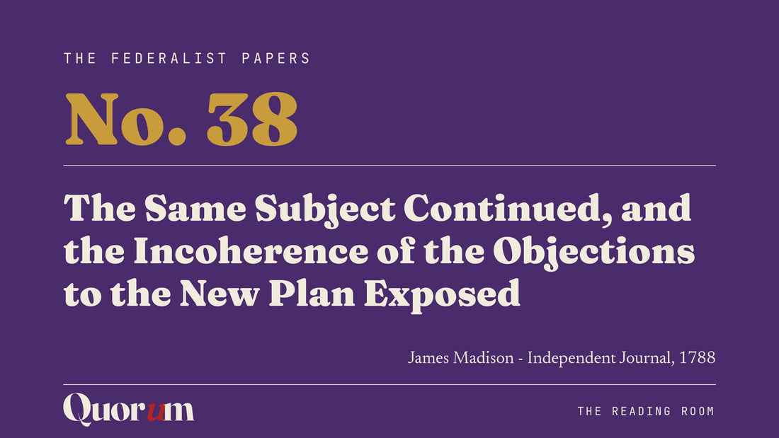 On Federalist No. 38: The Same Subject Continued, and the Incoherence of the Objections to the New Plan Exposed, a Reading Room essay
