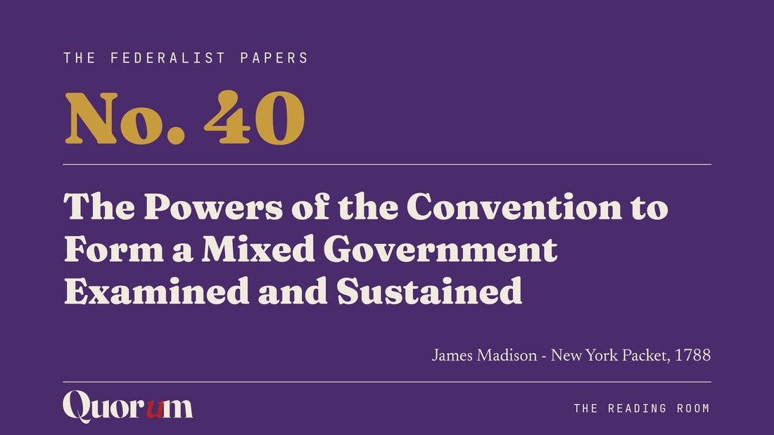 On Federalist No. 40: The Powers of the Convention to Form a Mixed Government Examined and Sustained, a Reading Room essay