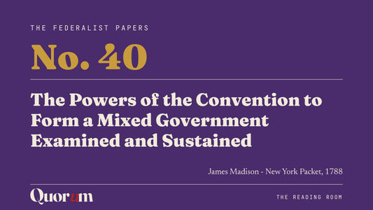 On Federalist No. 40: The Powers of the Convention to Form a Mixed Government Examined and Sustained, a Reading Room essay