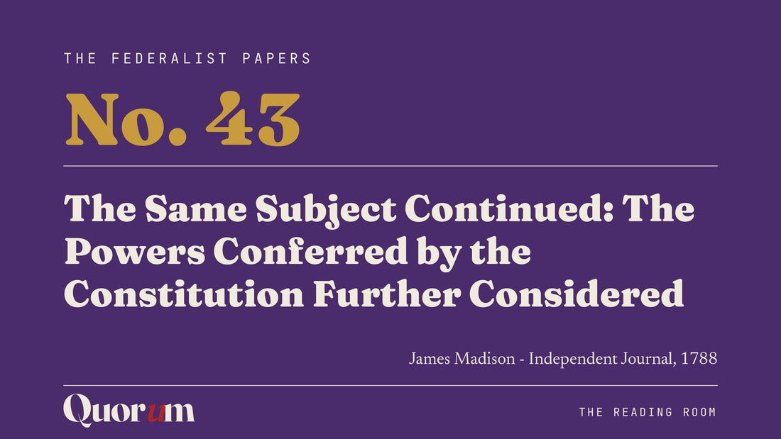 On Federalist No. 43: The Same Subject Continued: The Powers Conferred by the Constitution Further Considered, a Reading Room essay