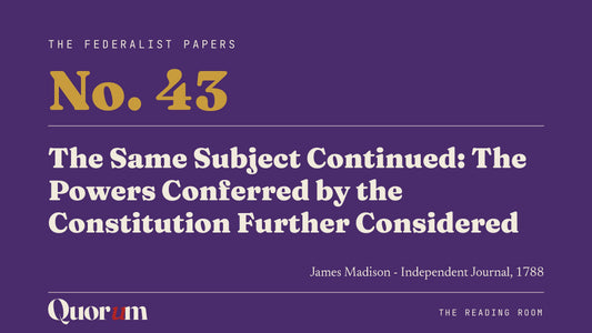On Federalist No. 43: The Same Subject Continued: The Powers Conferred by the Constitution Further Considered, a Reading Room essay