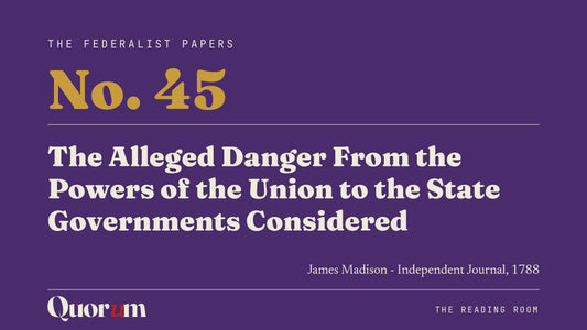 On Federalist No. 45: The Alleged Danger From the Powers of the Union to the State Governments Considered, a Reading Room essay