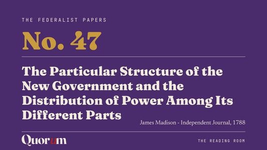 On Federalist No. 47: The Particular Structure of the New Government and the Distribution of Power Among Its Different Parts, a Reading Room essay