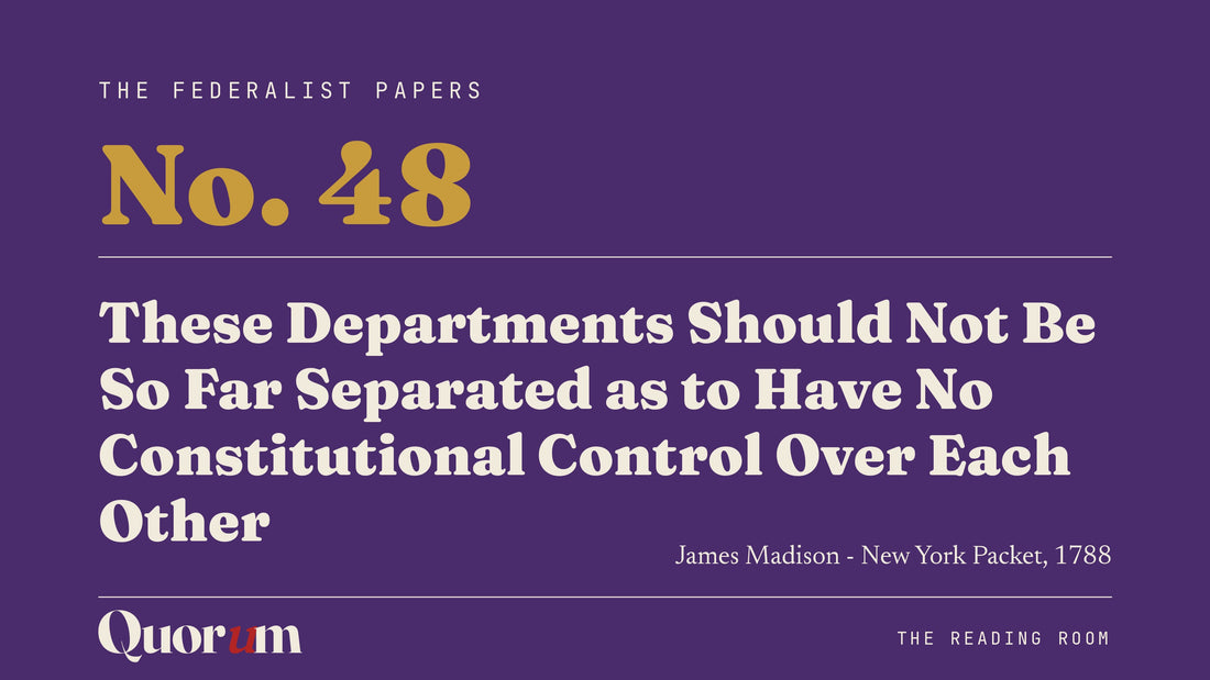 On Federalist No. 48: These Departments Should Not Be So Far Separated as to Have No Constitutional Control Over Each Other, a Reading Room essay