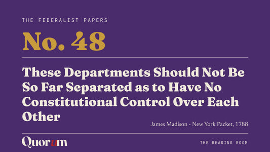 On Federalist No. 48: These Departments Should Not Be So Far Separated as to Have No Constitutional Control Over Each Other, a Reading Room essay