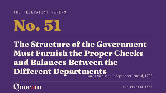 On Federalist No. 51: The Structure of the Government Must Furnish the Proper Checks and Balances Between the Different Departments, a Reading Room essay