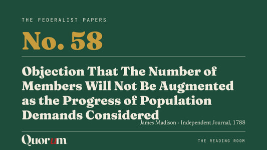 On Federalist No. 58: Objection That The Number of Members Will Not Be Augmented as the Progress of Population Demands Considered, a Reading Room essay