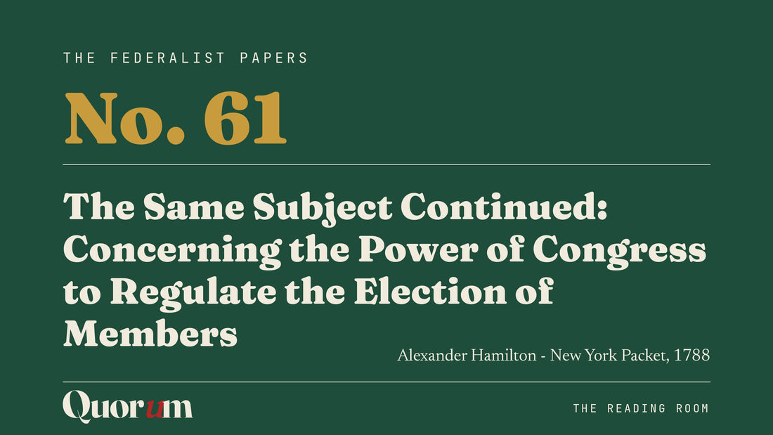 On Federalist No. 61: The Same Subject Continued: Concerning the Power of Congress to Regulate the Election of Members, a Reading Room essay