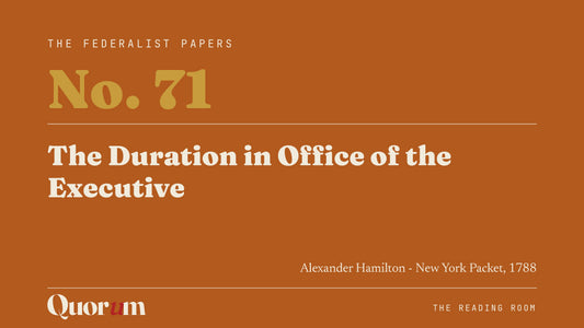 On Federalist No. 71: The Duration in Office of the Executive, a Reading Room essay