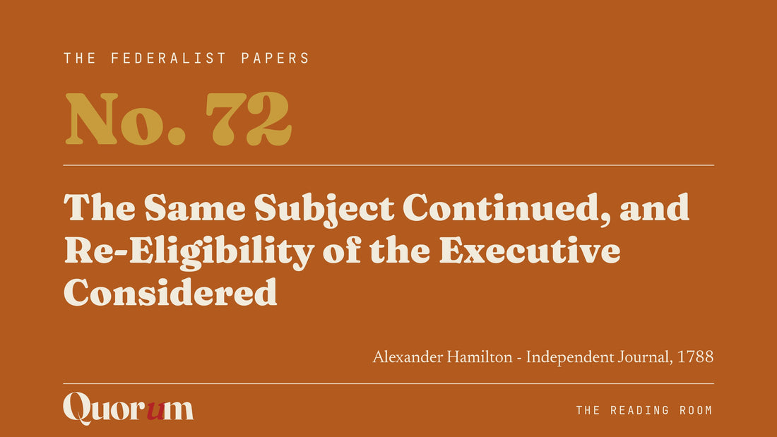 On Federalist No. 72: The Same Subject Continued, and Re-Eligibility of the Executive Considered, a Reading Room essay