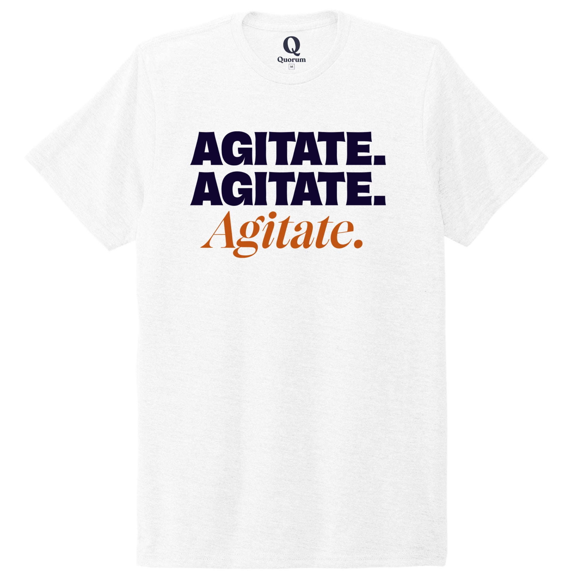 "Agitate. Agitate. Agitate." Quorum Unisex Tri-Blend Tee front print in Bright White