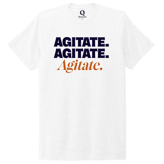 "Agitate. Agitate. Agitate." Quorum Unisex Tri-Blend Tee front print in Bright White