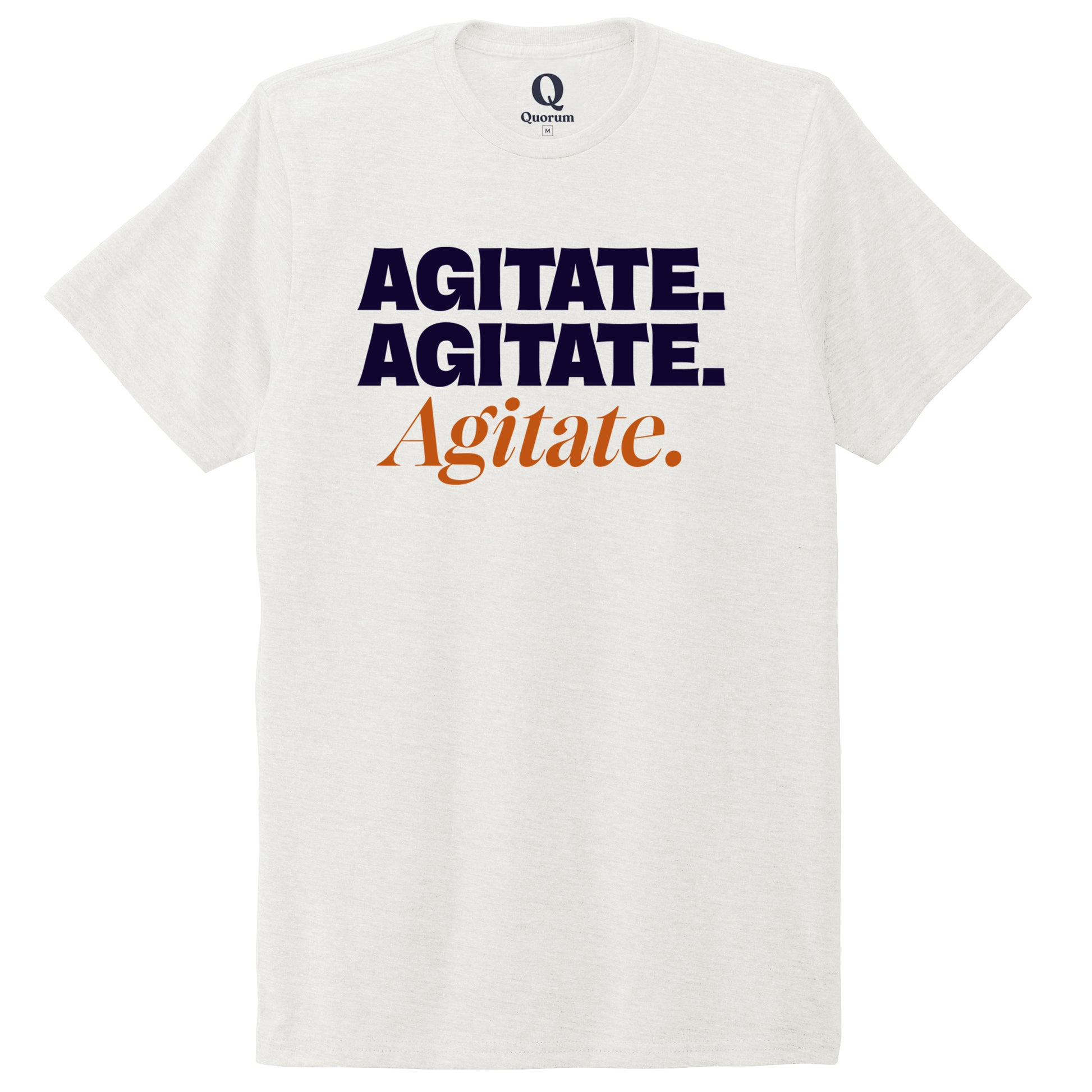 "Agitate. Agitate. Agitate." Quorum Unisex Tri-Blend Tee front print in Fairly White