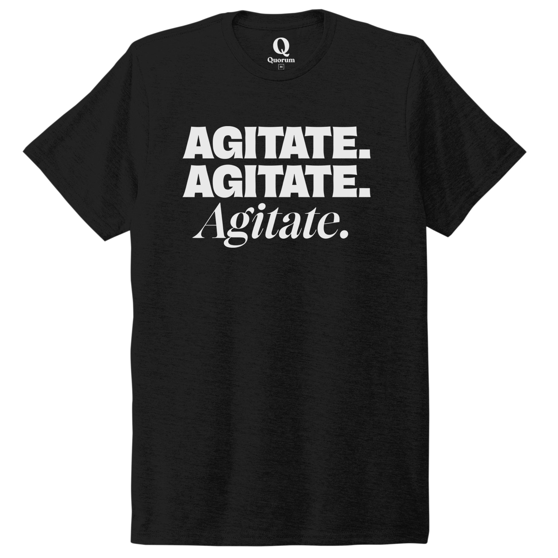 "Agitate. Agitate. Agitate." Quorum Unisex Tri-Blend Tee editorial print in Deep Black