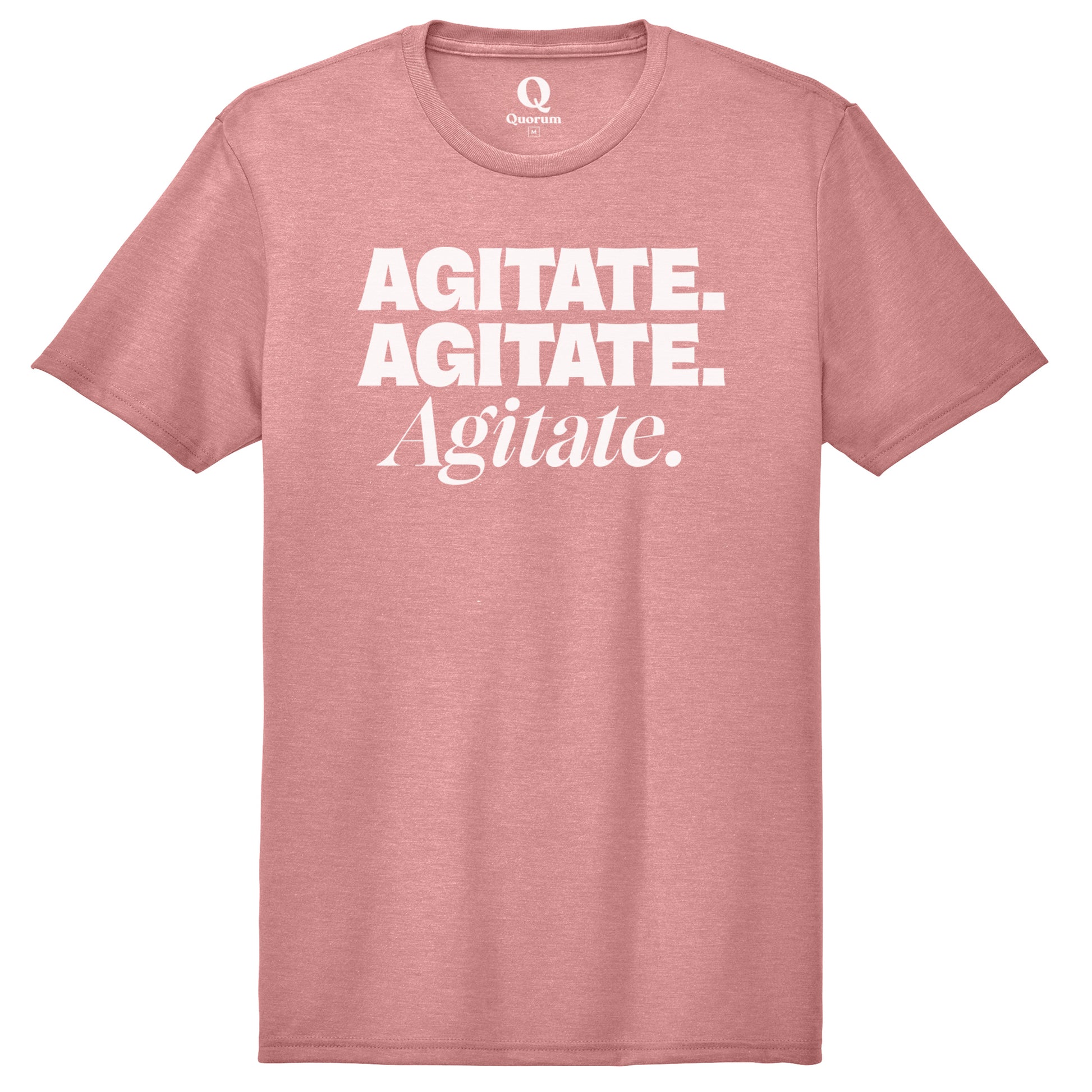 "Agitate. Agitate. Agitate." Quorum Unisex Tri-Blend Tee editorial print in Vintage Rose