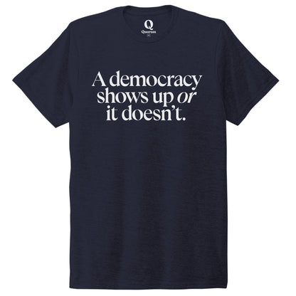 "A democracy shows up or it doesn't." Quorum Unisex Tri-Blend Tee editorial print in Night Sky Navy