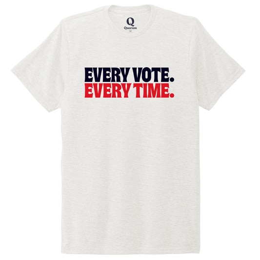 "Every Vote. Every Time." Quorum Unisex Tri-Blend Tee front print in Fairly White