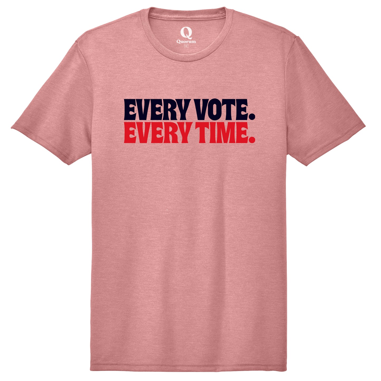 "Every Vote. Every Time." Quorum Unisex Tri-Blend Tee front print in Vintage Rose