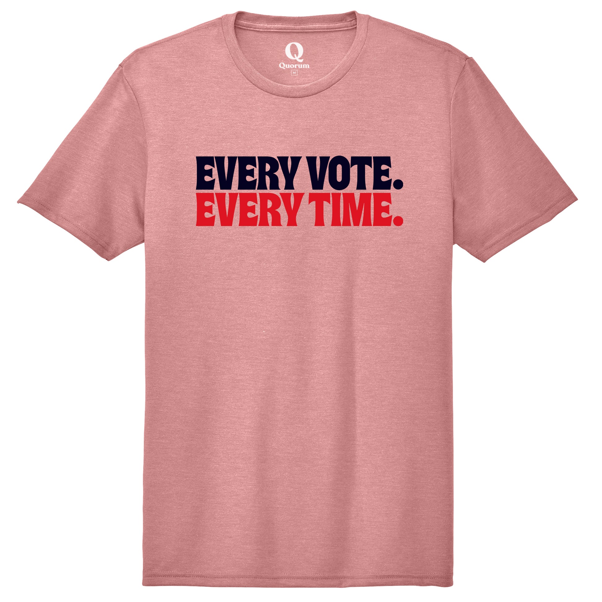 "Every Vote. Every Time." Quorum Unisex Tri-Blend Tee front print in Vintage Rose