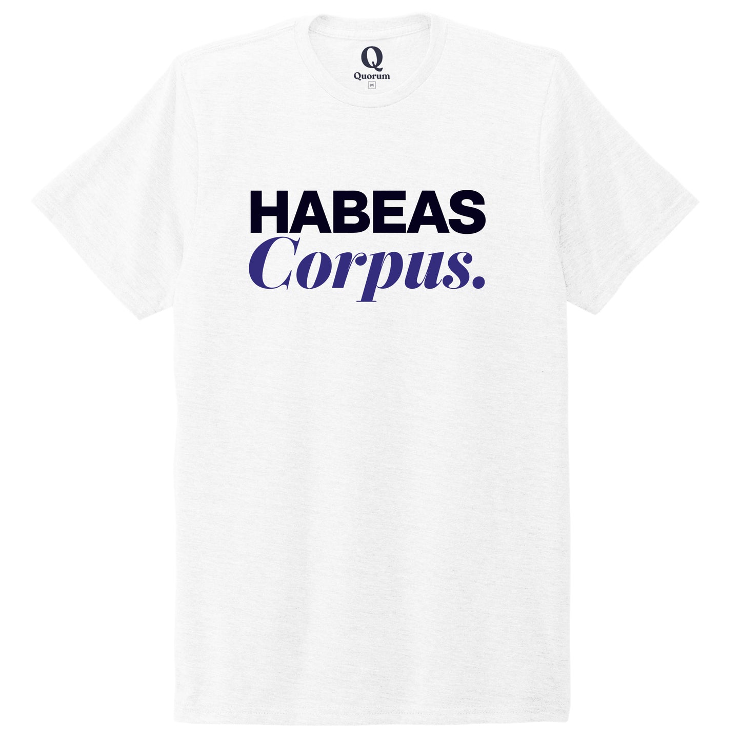 "Habeas Corpus." Quorum Unisex Tri-Blend Tee front print in Bright White