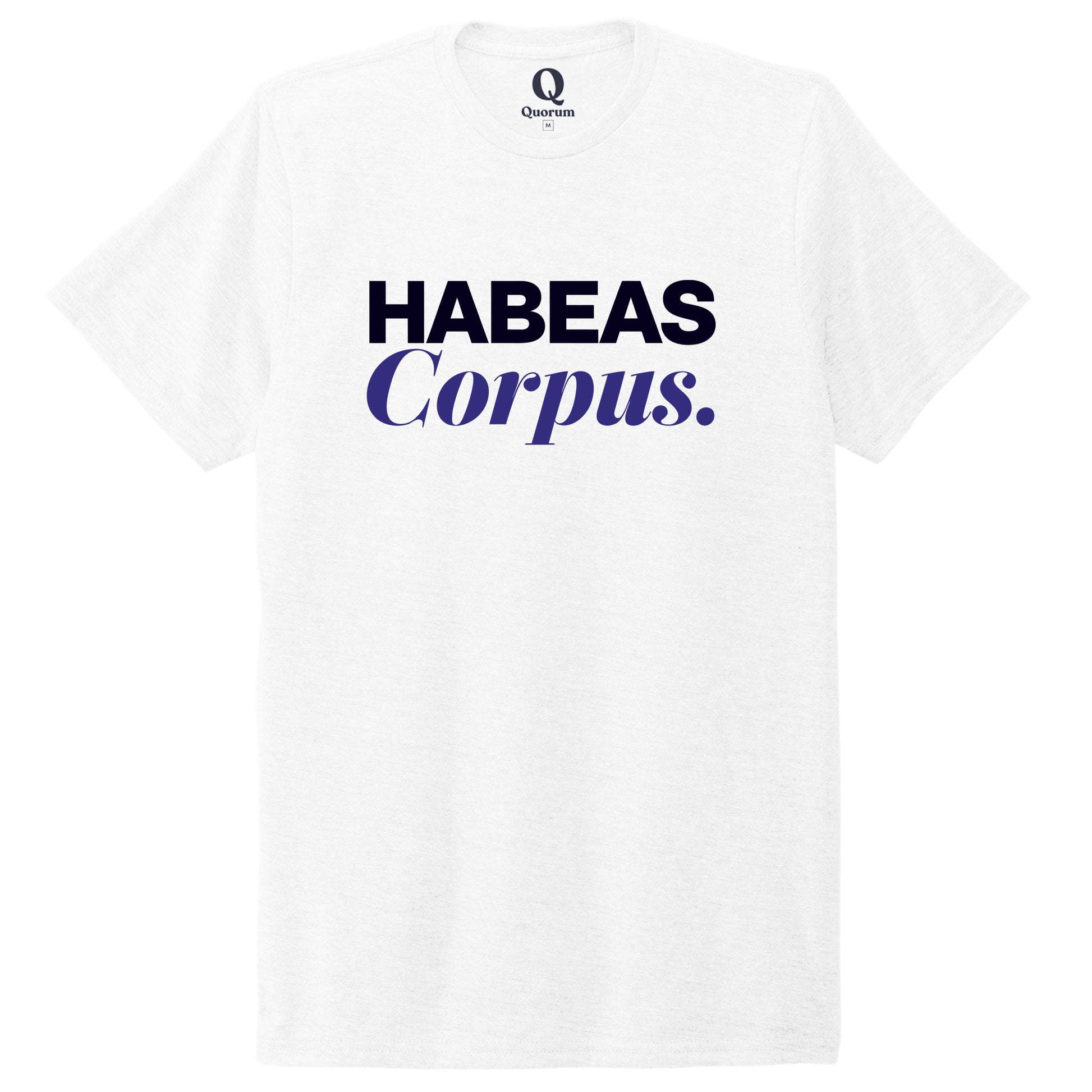 "Habeas Corpus." Quorum Unisex Tri-Blend Tee front print in Bright White