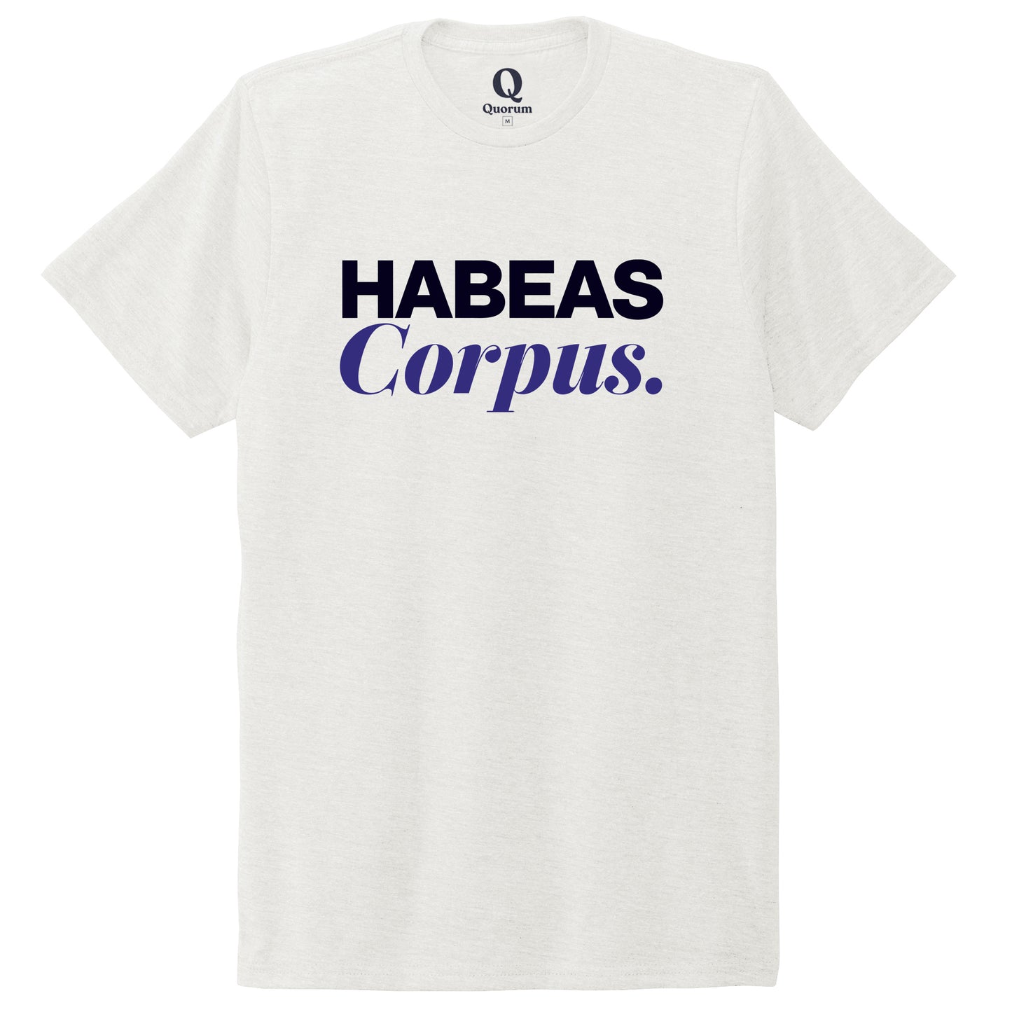 "Habeas Corpus." Quorum Unisex Tri-Blend Tee front print in Fairly White