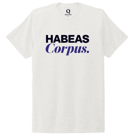 "Habeas Corpus." Quorum Unisex Tri-Blend Tee front print in Fairly White