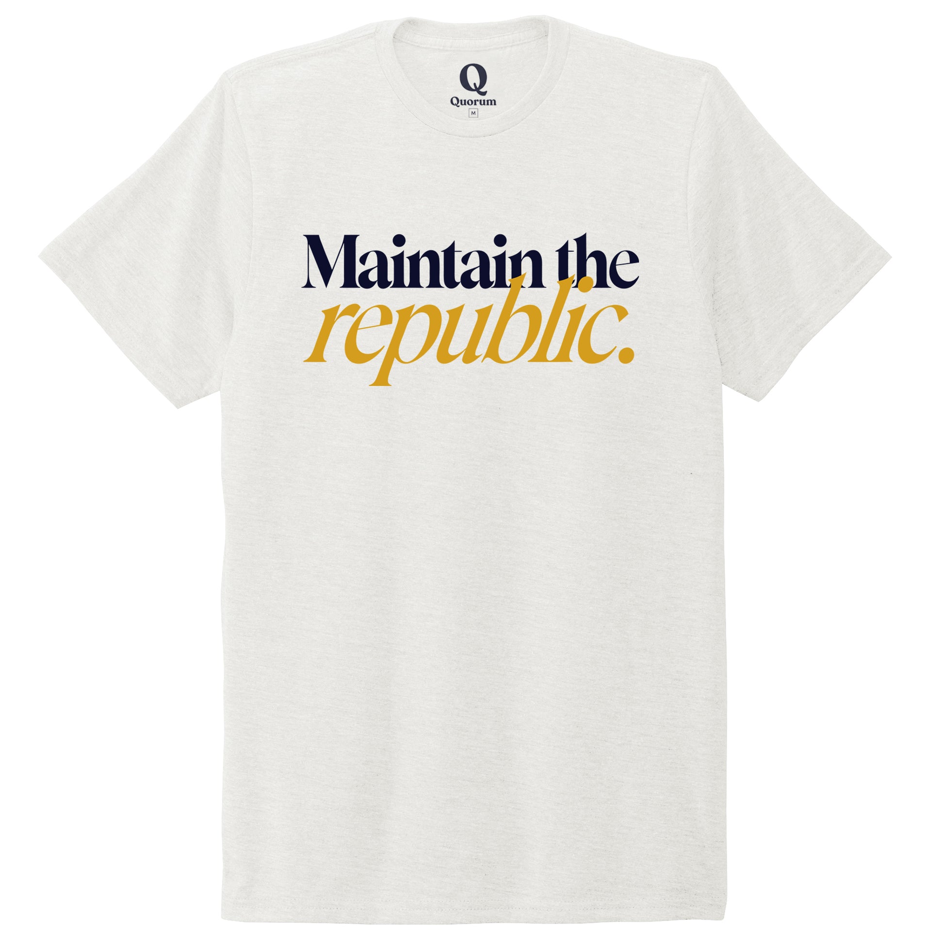"Maintain the republic." Quorum Unisex Tri-Blend Tee front print in Fairly White