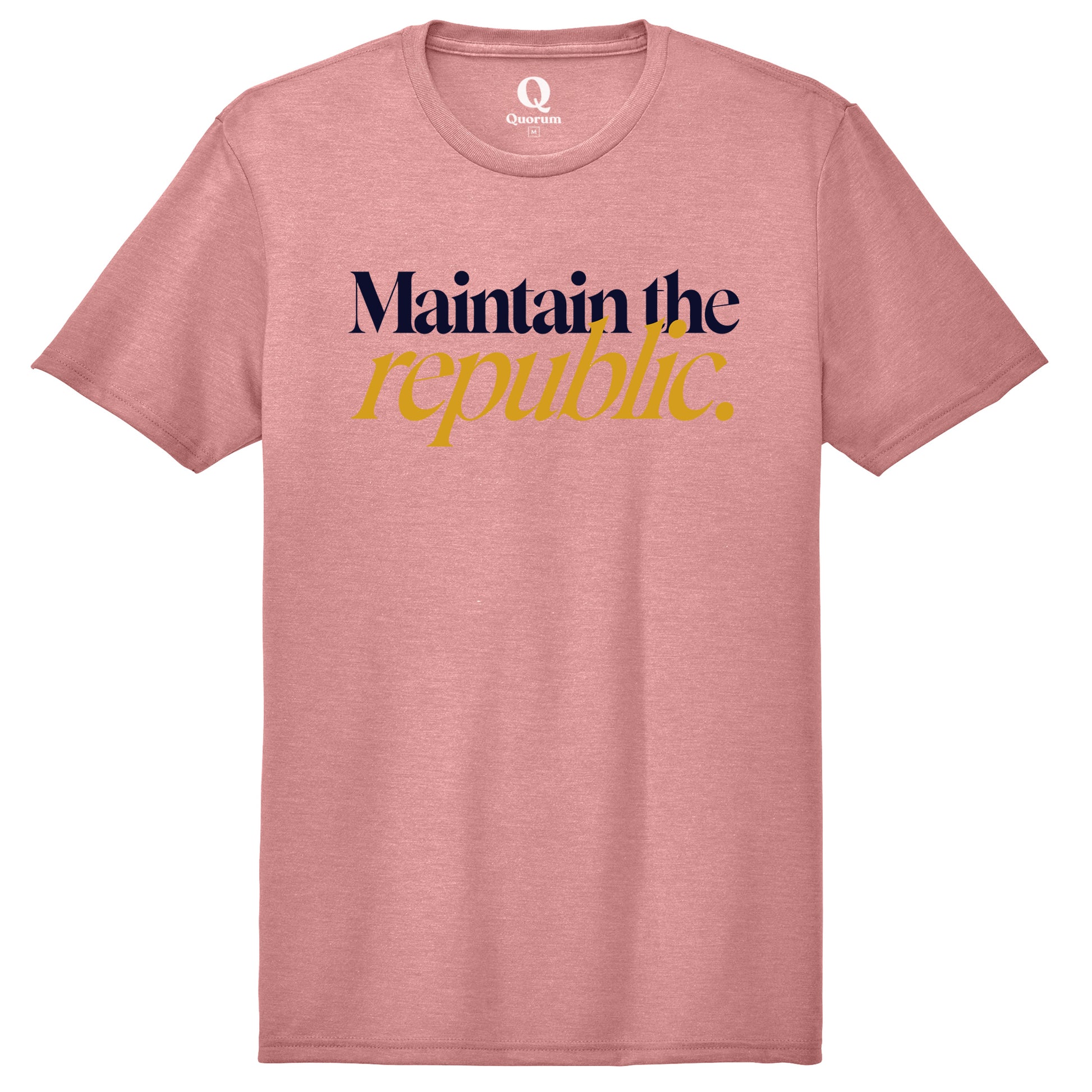 "Maintain the republic." Quorum Unisex Tri-Blend Tee front print in Vintage Rose
