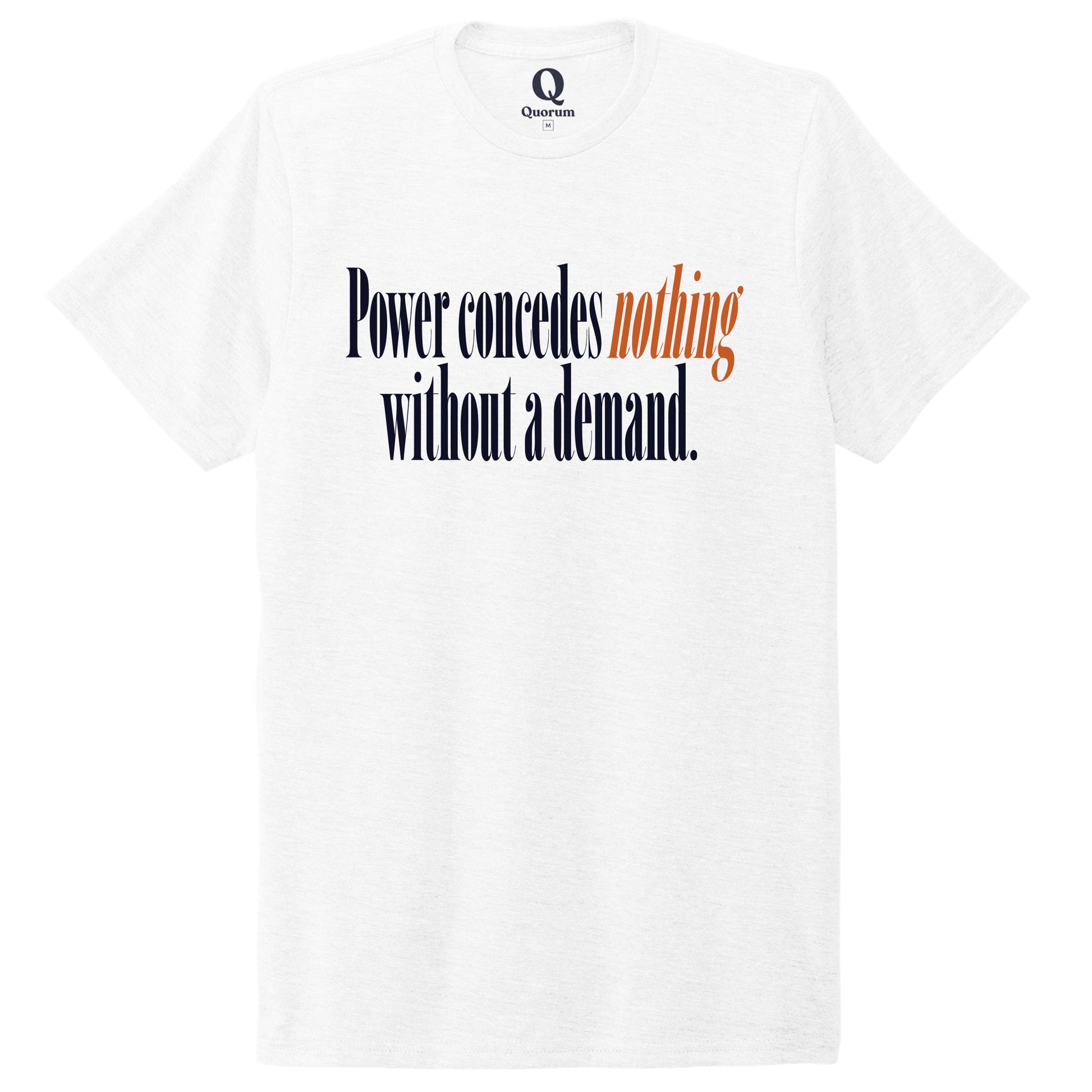 "Power concedes nothing without a demand." Quorum Unisex Tri-Blend Tee front print in Bright White