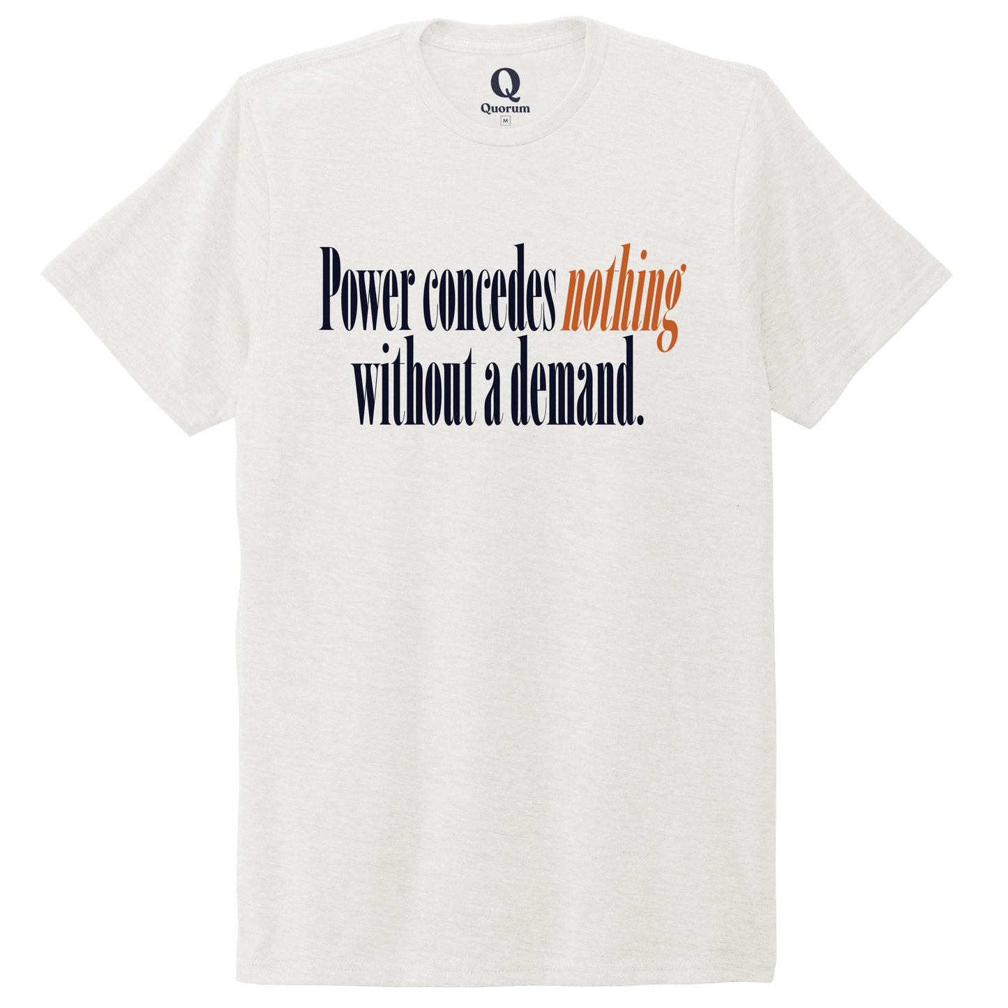 "Power concedes nothing without a demand." Quorum Unisex Tri-Blend Tee front print in Fairly White