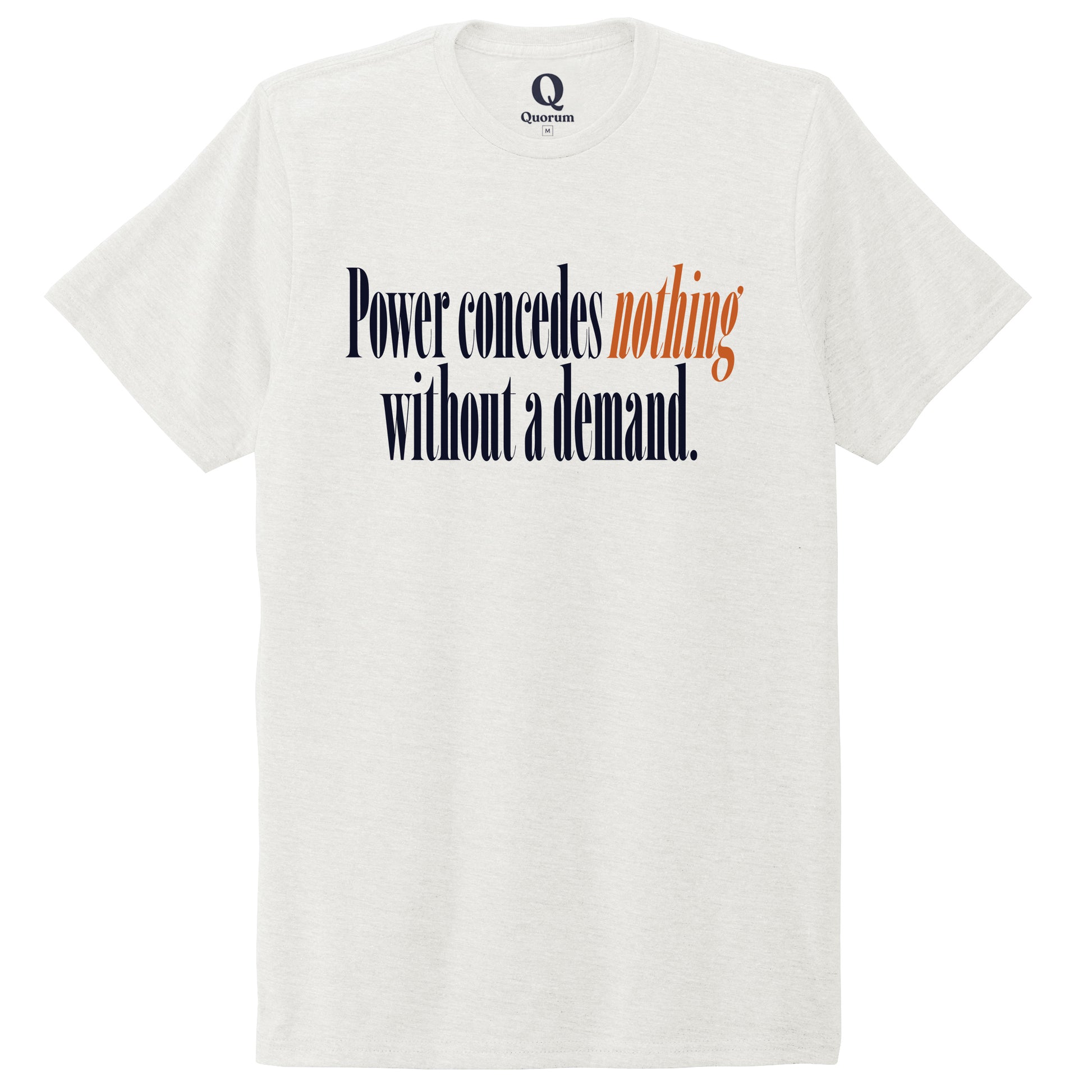 "Power concedes nothing without a demand." Quorum Unisex Tri-Blend Tee front print in Fairly White