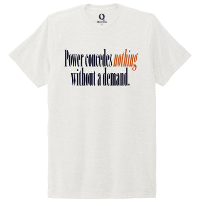"Power concedes nothing without a demand." Quorum Unisex Tri-Blend Tee front print in Fairly White