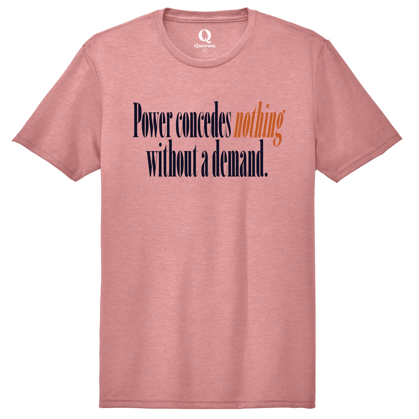 "Power concedes nothing without a demand." Quorum Unisex Tri-Blend Tee front print in Vintage Rose