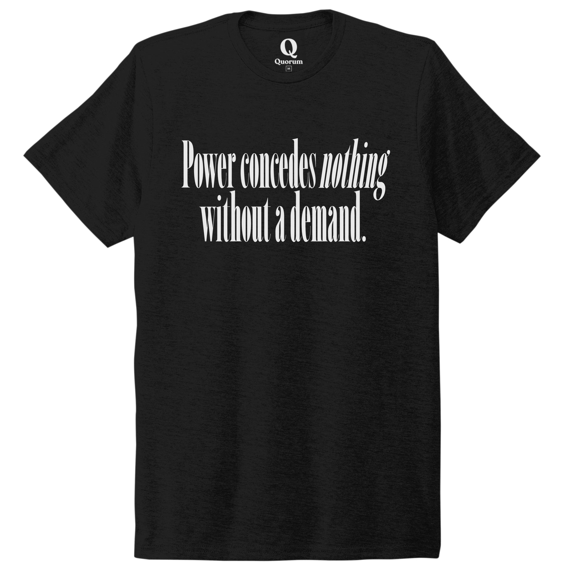 "Power concedes nothing without a demand." Quorum Unisex Tri-Blend Tee editorial print in Deep Black